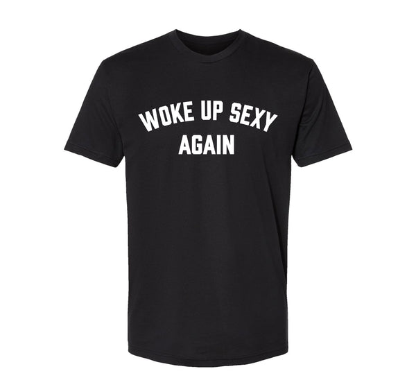 WOKE UP SEXY AGAIN TEE